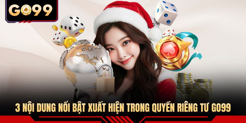 3 nội dung nổi bật xuất hiện trong quyền riêng tư GO99