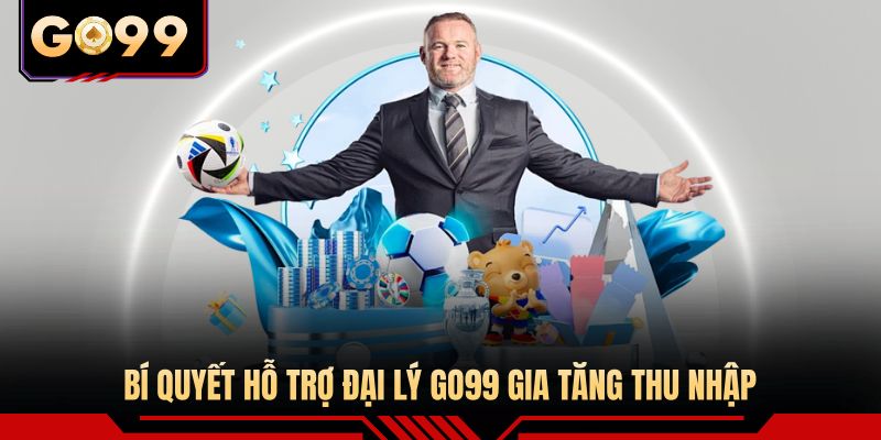 Bí quyết hỗ trợ đại lý GO99 gia tăng thu nhập