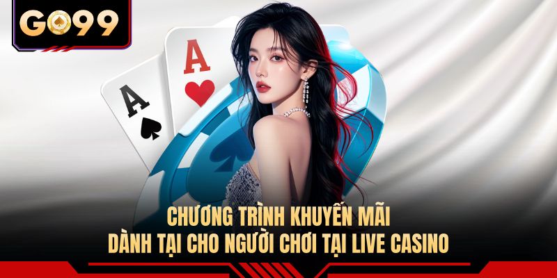 Chương trình khuyến mãi dành tại cho người chơi tại live casino