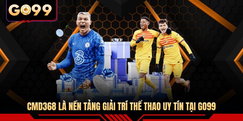 CMD368 là nền tảng giải trí thể thao uy tín tại GO99