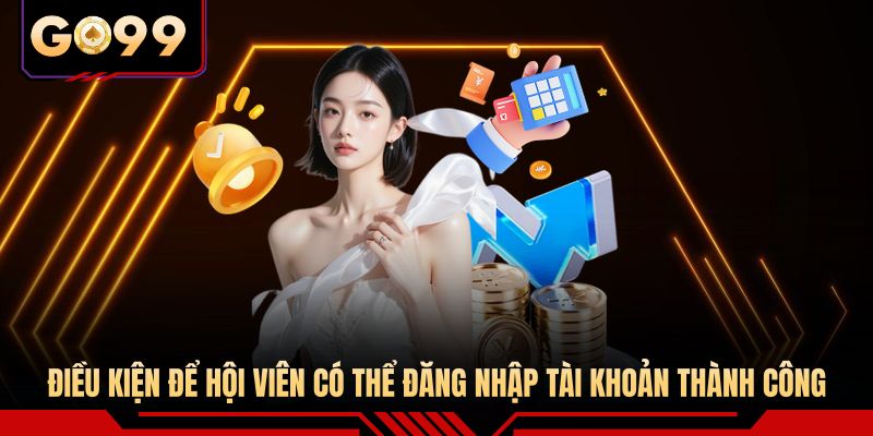 Điều kiện để hội viên có thể đăng nhập tài khoản thành công