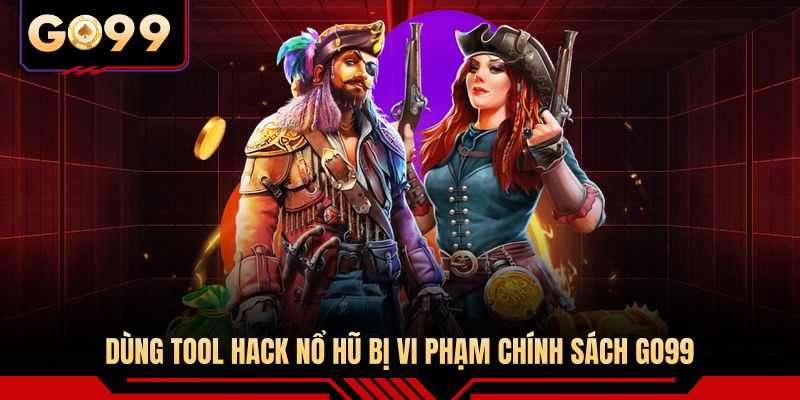 Dùng tool hack nổ hũ bị vi phạm chính sách GO99