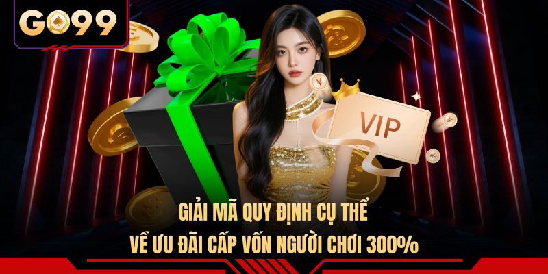 Giải mã quy định cụ thể về ưu đãi cấp vốn người chơi 300%