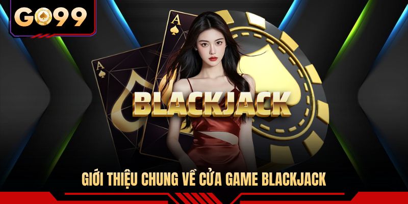 Giới thiệu chung về cửa game blackjack 