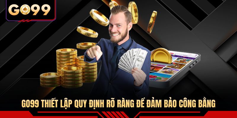GO99 thiết lập quy định rõ ràng để đảm bảo công bằng