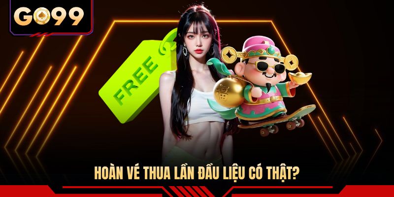 Hoàn vé thua lần đầu liệu có thật?