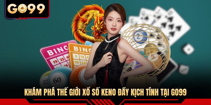 Khám phá xổ số Keno đầy kịch tính tại GO99