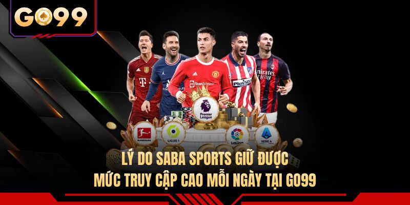 Lý do Saba Sports giữ được mức truy cập cao mỗi ngày tại GO99