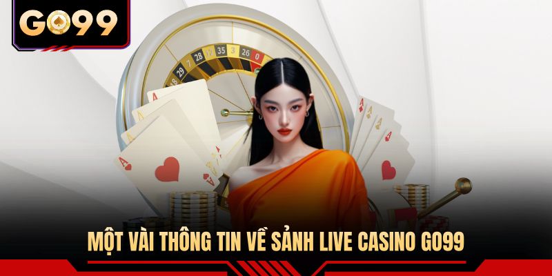 Một vài thông tin về sảnh live casino GO99