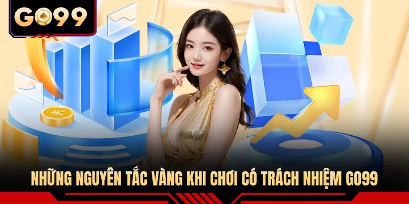Những nguyên tắc vàng khi chơi có trách nhiệm GO99
