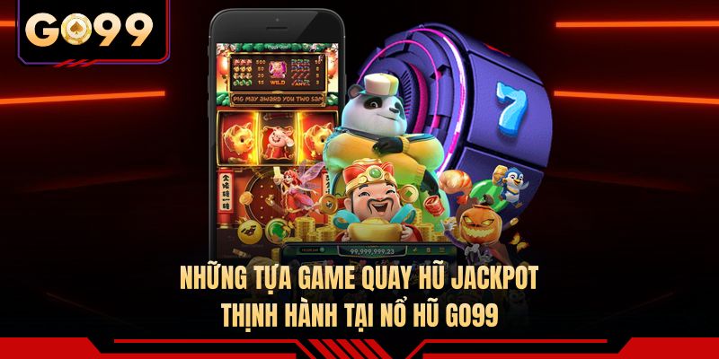 Những tựa game quay hũ Jackpot thịnh hành tại nổ hũ GO99