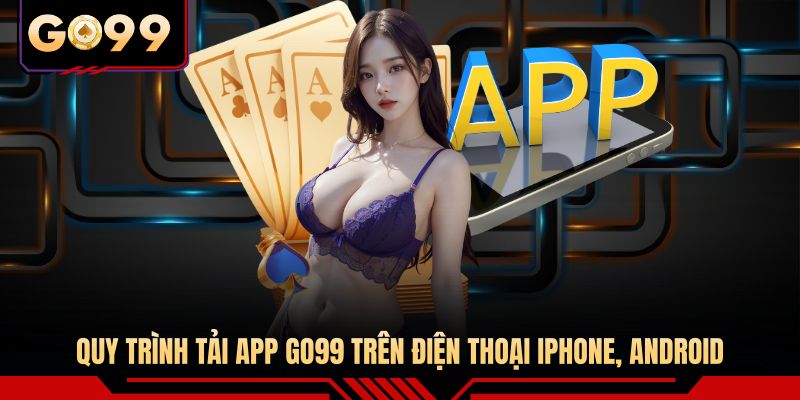 Quy trình tải app GO99 trên điện thoại iPhone, Android