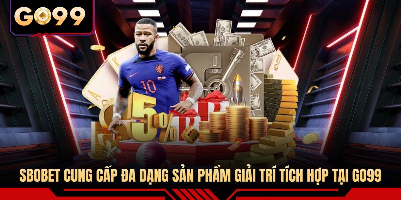 SBOBET cung cấp đa dạng sản phẩm giải trí tích hợp tại GO99