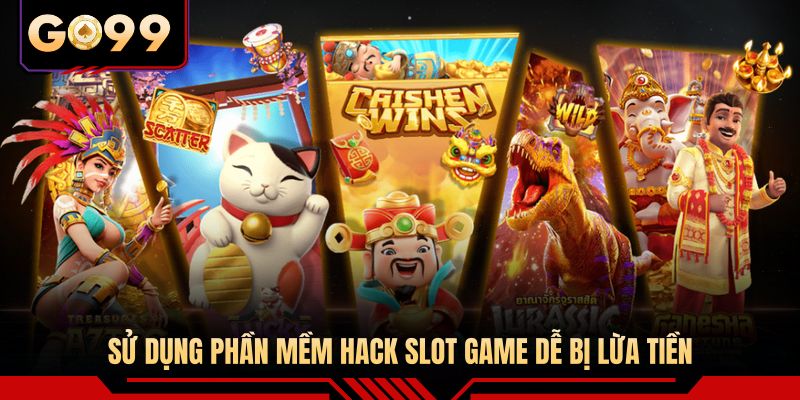 Sử dụng phần mềm hack slot game dễ bị lừa tiền