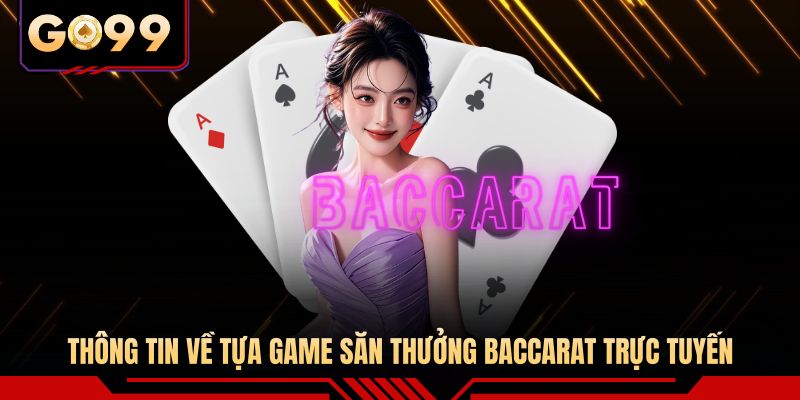 Thông tin về tựa game săn thưởng Baccarat trực tuyến