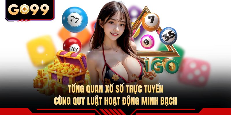 Tổng quan Xổ số GO99 trực tuyến cùng quy luật hoạt động minh bạch