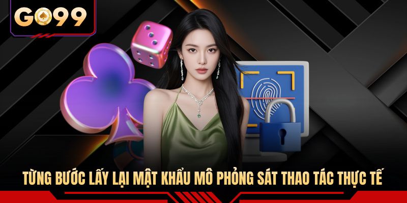 Từng bước lấy lại mật khẩu mô phỏng sát thao tác thực tế