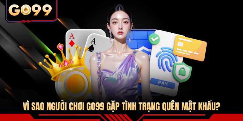 Vì sao người chơi GO99 gặp tình trạng quên mật khẩu?