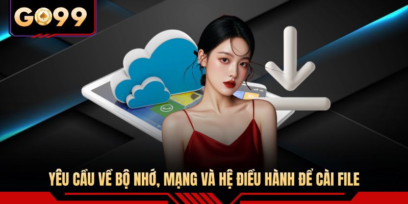 Yêu cầu về bộ nhớ, mạng và hệ điều hành để cài file 